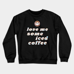 Love Me Some Iced Coffee Lover Crewneck Sweatshirt